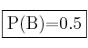 \fbox{P(B)=0.5} \fbox{P(B)=0.5}