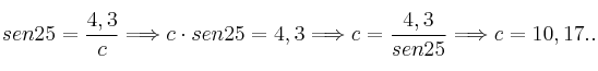  sen 25 = \frac{4,3}{c} \Longrightarrow c \cdot sen 25 = 4,3 \Longrightarrow c = \frac{4,3}{sen 25} \Longrightarrow c = 10,17..