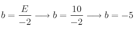 b = \frac{E}{-2} \longrightarrow b=\frac{10}{-2} \longrightarrow b=-5 b = \frac{E}{-2} \longrightarrow b=\frac{10}{-2} \longrightarrow b=-5