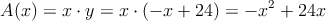 A(x) =x \cdot y =x \cdot (-x+24) = -x^2+24x