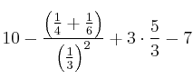 10-\frac{\left( \frac{1}{4}+\frac{1}{6} \right)}{\left( \frac{1}{3}\right)^2}+3 \cdot \frac{5}{3}-7
