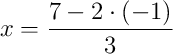 x = \dfrac{7 - 2\cdot\left(-1\right)}{3}