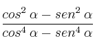 \frac{cos^2 \: \alpha - sen^2 \: \alpha}{cos^4 \: \alpha - sen^4 \: \alpha}