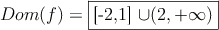 Dom(f)=\fbox{[-2,1] \cup (2, +\infty)}