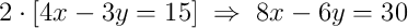 2\cdot\left[4x - 3y = 15\right]\;\Rightarrow\;8x - 6y = 30