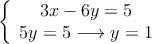 \left\{
\begin{array}{c}
3x-6y=5 \\
 5y=5 \longrightarrow y=1
\end{array}
\right. 