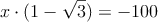x \cdot (1 - \sqrt{3}) = -100