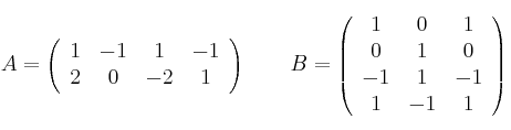  A =
\left(
\begin{array}{cccc}
     1 & -1 & 1 & -1
  \\ 2 & 0 & -2 & 1


\end{array}
\right)
\qquad
B =
\left(
\begin{array}{ccc}
     1 & 0 & 1
  \\ 0 & 1 & 0
  \\  -1 & 1 & -1
  \\  1 & -1 & 1
\end{array}
\right)
