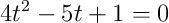 4t^2-5t+1=0