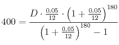 400 = \frac{D \cdot \frac{0.05}{12} \cdot \left( 1+ \frac{0.05}{12}\right)^{180}}{\left( 1+ \frac{0.05}{12}\right)^{180} - 1}