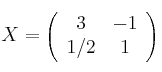 X= \left( \begin{array}{cc}      3 & -1   \\ 1/2 & 1 \end{array} \right)