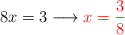 8x= 3 \longrightarrow \color{red}{x=\frac{3}{8}}