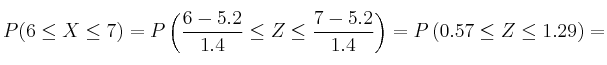 P(6 \leq X \leq 7) = P\left( \frac{6-5.2}{1.4} \leq Z \leq \frac{7-5.2}{1.4}\right)=P\left( 0.57 \leq Z \leq 1.29\right)= P(6 \leq X \leq 7) = P\left( \frac{6-5.2}{1.4} \leq Z \leq \frac{7-5.2}{1.4}\right)=P\left( 0.57 \leq Z \leq 1.29\right)=