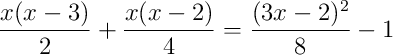 \frac{x(x-3)}{2}+\frac{x(x-2)}{4}=\frac{(3x-2)^2}{8}-1