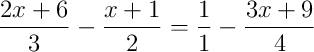 \frac{2x+6}{3}-\frac{x+1}{2} = \frac{1}{1}-\frac{3x+9}{4}