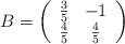 B=\left( \begin{array}{cc}  \frac{3}{5} & -1 \\ \frac{4}{5} & \frac{4}{5} \end{array} \right)