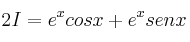 2I = e^x cosx+ e^x senx