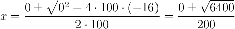 x = \frac{0 \pm \sqrt{0^2 - 4 \cdot 100 \cdot (-16)}}{2 \cdot 100} = \frac{0 \pm \sqrt{6400}}{200}