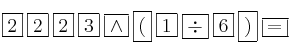 \fbox{2} \: \fbox{2} \:\fbox{2} \:\fbox{3} \: \fbox{\wedge} \: \fbox{(} \: \fbox{1} \: \fbox{\div} \: \fbox{6} \: \fbox{)} \: \fbox{=} \fbox{2} \: \fbox{2} \:\fbox{2} \:\fbox{3} \: \fbox{\wedge} \: \fbox{(} \: \fbox{1} \: \fbox{\div} \: \fbox{6} \: \fbox{)} \: \fbox{=}