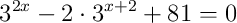 3^{2x}-2\cdot3^{x+2}+81=0