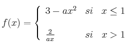  
f(x)= \left\{ \begin{array}{lcc}
              3-ax^2 &   si  & x \leq 1 
              \\  
              \\ \frac{2}{ax} &  si  & x > 1 
              \end{array}
    \right.
