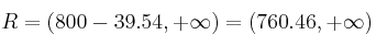 R=(800-39.54, +\infty) = (760.46 , +\infty)