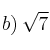 b) \: \sqrt{7}