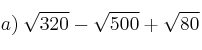 a) \: \sqrt{320} - \sqrt{500} + \sqrt{80}