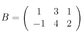  B =
\left(
\begin{array}{ccc}
     1 & 3 & 1
  \\ -1 & 4 & 2
\end{array}
\right)
