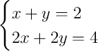 \begin{cases}x + y = 2\\2x + 2y = 4\end{cases}