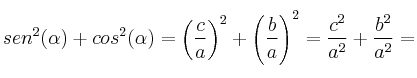 sen^2(\alpha) + cos^2(\alpha)=\left( \frac{c}{a} \right)^2 +\left( \frac{b}{a} \right)^2=\frac{c^2}{a^2}+\frac{b^2}{a^2}= sen^2(\alpha) + cos^2(\alpha)=\left( \frac{c}{a} \right)^2 +\left( \frac{b}{a} \right)^2=\frac{c^2}{a^2}+\frac{b^2}{a^2}=
