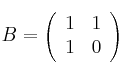 B = 
\left(
\begin{array}{cc}
1 & 1\\
1 & 0 
\end{array}
\right)