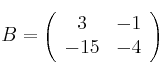 B=
\left(
\begin{array}{cc}
     3 & -1 
  \\ -15 & -4
\end{array}
\right)