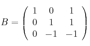 B =
\left(
\begin{array}{ccc}
     1 & 0 & 1
  \\ 0 & 1 & 1
  \\ 0 & -1 & -1
\end{array}
\right)
