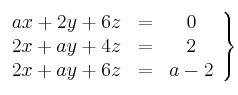 \left.
\begin{array}{ccc}
ax+2y+6z & = & 0 \\
2x + ay+ 4z & = & 2 \\
2x + ay+ 6z & = & a-2 
\end{array}
\right\}