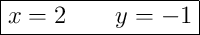 \boxed{x=2 \qquad y=-1}