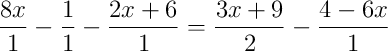 \frac{8x}{1}-\frac{1}{1}-\frac{2x+6}{1} = \frac{3x+9}{2}-\frac{4-6x}{1}