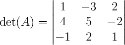 \det(A) = \begin{vmatrix}1&-3&2\\4&5&-2\\-1&2&1\end{vmatrix}