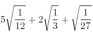 5 \sqrt{\frac{1}{12}} + 2 \sqrt{\frac{1}{3}} + \sqrt{\frac{1}{27}}