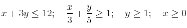 x+3y \le 12 ; \quad \frac{x}{3}+\frac{y}{5} \ge 1 ; \quad y \ge 1 ; \quad x \ge 0