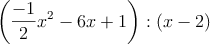 \left(\frac{-1}{2}x^2-6x+1\right):(x-2)