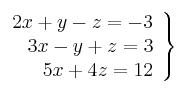  \left.
\begin{array}{rrr}
2x + y -z = -3 \\
3x -y + z = 3 \\
5x + 4z = 12
\end{array}
\right\} 