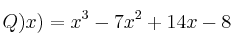 Q)x) = x^3 - 7x^2 + 14x - 8