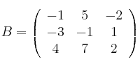  B =
\left(
\begin{array}{ccc}
     -1 & 5 & -2
  \\ -3 & -1 & 1
  \\ 4 & 7 & 2
\end{array}
\right)
