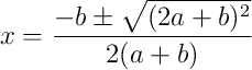 x = \frac{-b \pm \sqrt{(2a + b)^2}}{2(a+b)} x = \frac{-b \pm \sqrt{(2a + b)^2}}{2(a+b)}