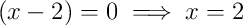 \left(x-2\right)=0 \implies x=2