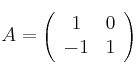 A = 
\left(
\begin{array}{cc}
1 & 0\\
 -1 & 1
\end{array}
\right)