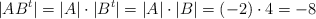 |AB^t| = |A| \cdot |B^t| =  |A| \cdot |B| =(-2) \cdot 4 = -8