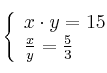  \left\{
\begin{array}{ll}
x \cdot y = 15 \\
\frac{x}{y} = \frac{5}{3}
\end{array}
\right. 