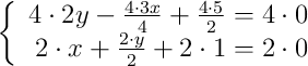 \left\{ \begin{array}{rr}
             4 \cdot 2y - \frac{4 \cdot 3x}{4} + \frac{4 \cdot 5}{2} = 4 \cdot 0\\
             2 \cdot x + \frac{2 \cdot y}{2} + 2 \cdot 1  = 2 \cdot 0
             \end{array}
   \right.